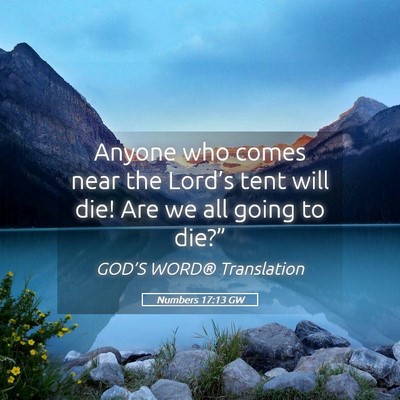 Picture 05 - Numbers 17:13 GW - Anyone who comes near the Lord’s tent will die! - Bible Verse Picture