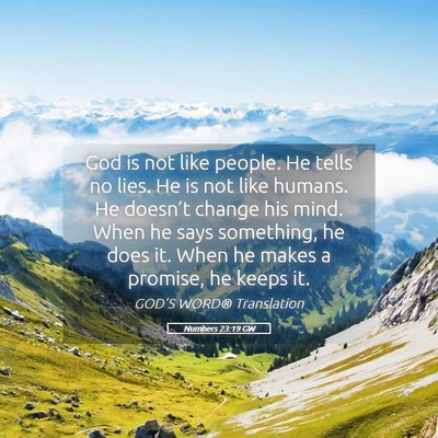 Picture 05 - Numbers 23:19 GW - God is not like people. He tells no lies. He is - Bible Verse Picture
