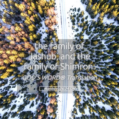 Picture 05 - Numbers 26:24 GW - the family of Jashub, and the family of - Bible Verse Picture
