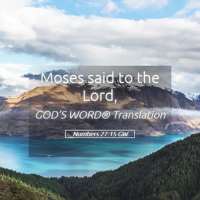 Picture 05 - Numbers 27:15 GW - Moses said to the - Bible Verse Picture