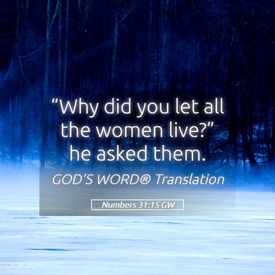 Picture 05 - Numbers 31:15 GW - “Why did you let all the women live?” he - Bible Verse Picture