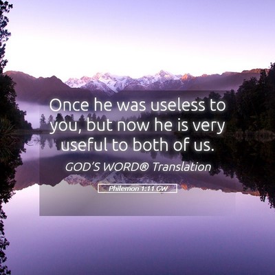 Picture 05 - Philemon 1:11 GW - Once he was useless to you, but now he is very - Bible Verse Picture