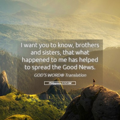 Picture 05 - Philippians 1:12 GW - I want you to know, brothers and sisters, that - Bible Verse Picture