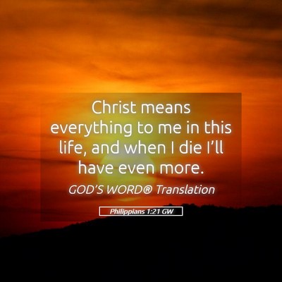 Picture 05 - Philippians 1:21 GW - Christ means everything to me in this life, and - Bible Verse Picture