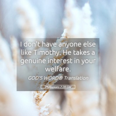 Picture 05 - Philippians 2:20 GW - I don’t have anyone else like Timothy. He takes - Bible Verse Picture