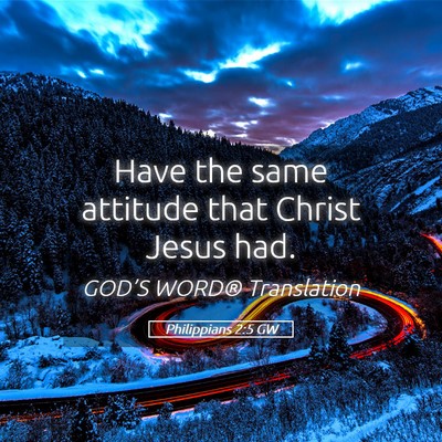 Picture 05 - Philippians 2:5 GW - Have the same attitude that Christ Jesus - Bible Verse Picture