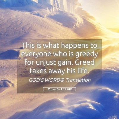 Picture 05 - Proverbs 1:19 GW - This is what happens to everyone who is greedy - Bible Verse Picture