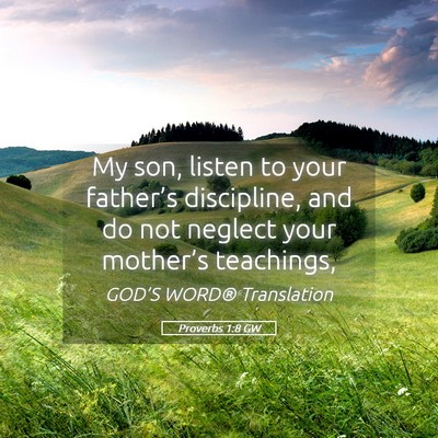 Picture 05 - Proverbs 1:8 GW - My son, listen to your father’s discipline, and - Bible Verse Picture