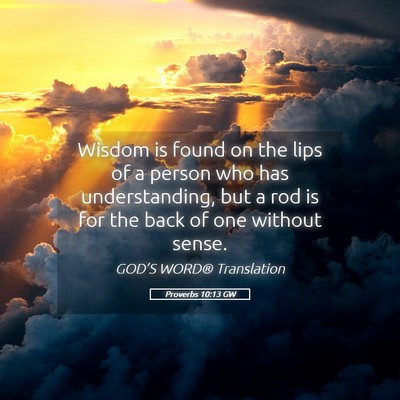 Picture 05 - Proverbs 10:13 GW - Wisdom is found on the lips of a person who has - Bible Verse Picture