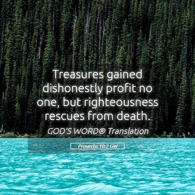 Picture 05 - Proverbs 10:2 GW - Treasures gained dishonestly profit no one, but - Bible Verse Picture
