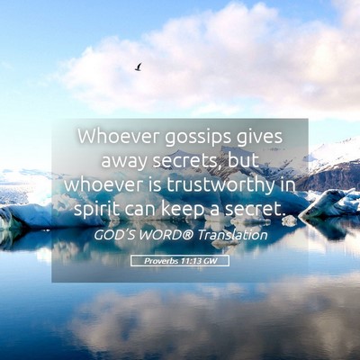 Picture 05 - Proverbs 11:13 GW - Whoever gossips gives away secrets, but whoever - Bible Verse Picture
