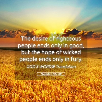 Picture 05 - Proverbs 11:23 GW - The desire of righteous people ends only in good, - Bible Verse Picture