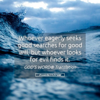 Picture 05 - Proverbs 11:27 GW - Whoever eagerly seeks good searches for good - Bible Verse Picture