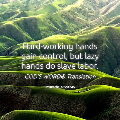 Picture 05 - Proverbs 12:24 GW - Hard-working hands gain control, but lazy hands - Bible Verse Picture