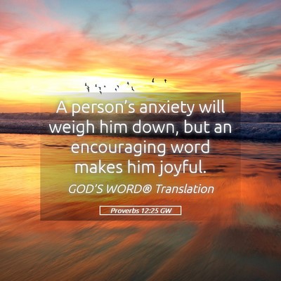 Picture 05 - Proverbs 12:25 GW - A person’s anxiety will weigh him down, but an - Bible Verse Picture