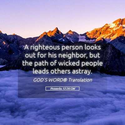 Picture 05 - Proverbs 12:26 GW - A righteous person looks out for his neighbor, - Bible Verse Picture