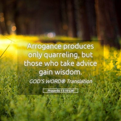 Picture 05 - Proverbs 13:10 GW - Arrogance produces only quarreling, but those who - Bible Verse Picture