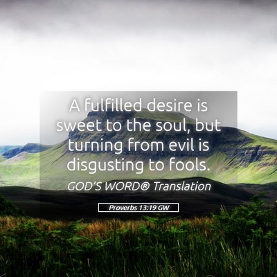 Picture 05 - Proverbs 13:19 GW - A fulfilled desire is sweet to the soul, but - Bible Verse Picture