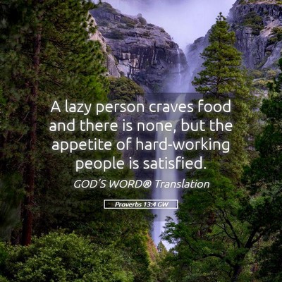 Picture 05 - Proverbs 13:4 GW - A lazy person craves food and there is none, but - Bible Verse Picture