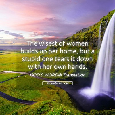 Picture 05 - Proverbs 14:1 GW - The wisest of women builds up her home, but a - Bible Verse Picture