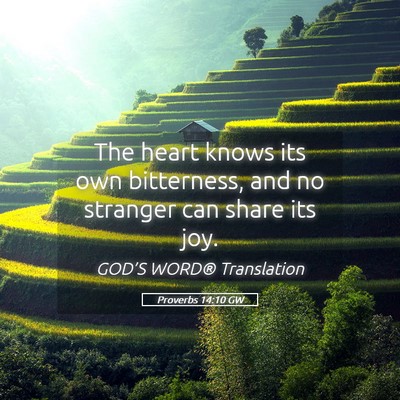 Picture 05 - Proverbs 14:10 GW - The heart knows its own bitterness, and no - Bible Verse Picture