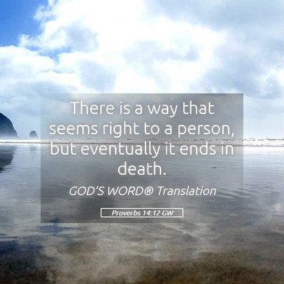Picture 05 - Proverbs 14:12 GW - There is a way that seems right to a person, but - Bible Verse Picture