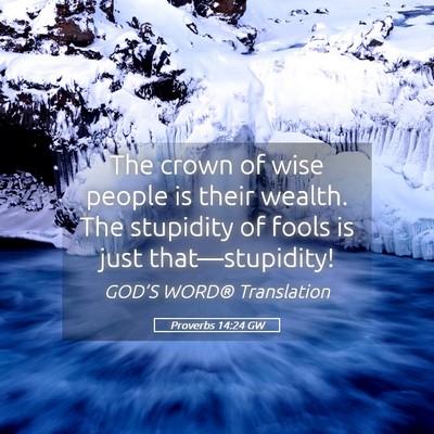 Picture 05 - Proverbs 14:24 GW - The crown of wise people is their wealth. The - Bible Verse Picture