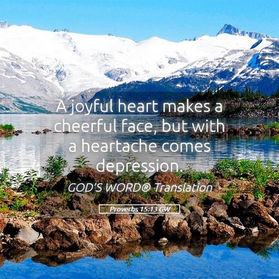 Picture 05 - Proverbs 15:13 GW - A joyful heart makes a cheerful face, but with a - Bible Verse Picture