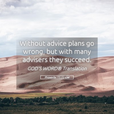 Picture 05 - Proverbs 15:22 GW - Without advice plans go wrong, but with many - Bible Verse Picture