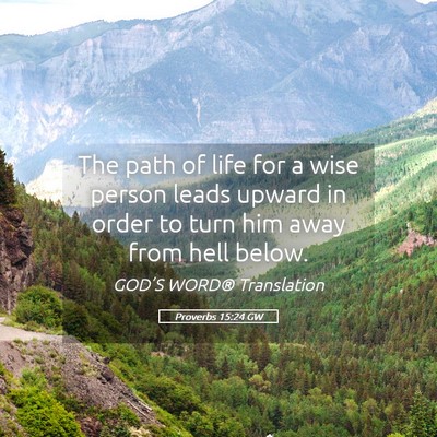 Picture 05 - Proverbs 15:24 GW - The path of life for a wise person leads upward - Bible Verse Picture
