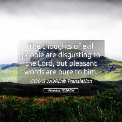 Picture 05 - Proverbs 15:26 GW - The thoughts of evil people are disgusting to the - Bible Verse Picture