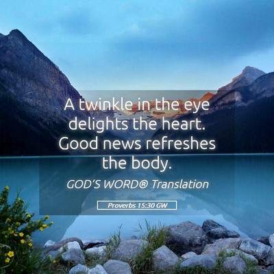 Picture 05 - Proverbs 15:30 GW - A twinkle in the eye delights the heart. Good - Bible Verse Picture