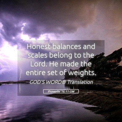 Picture 05 - Proverbs 16:11 GW - Honest balances and scales belong to the Lord. He - Bible Verse Picture