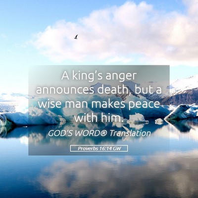 Picture 05 - Proverbs 16:14 GW - A king’s anger announces death, but a wise man - Bible Verse Picture