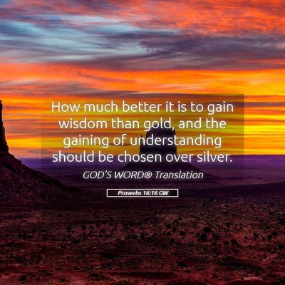Picture 05 - Proverbs 16:16 GW - How much better it is to gain wisdom than gold, - Bible Verse Picture