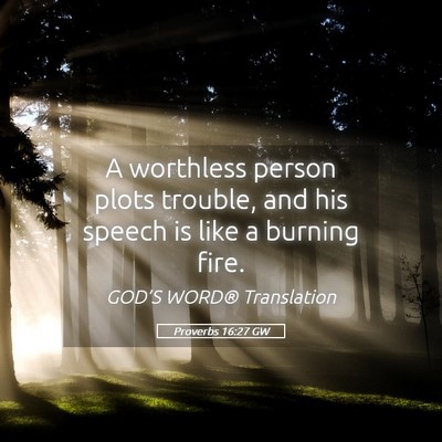 Picture 05 - Proverbs 16:27 GW - A worthless person plots trouble, and his speech - Bible Verse Picture