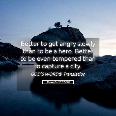 Picture 05 - Proverbs 16:32 GW - Better to get angry slowly than to be a hero. - Bible Verse Picture