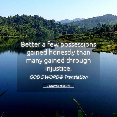 Picture 05 - Proverbs 16:8 GW - Better a few possessions gained honestly than - Bible Verse Picture