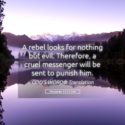 Picture 05 - Proverbs 17:11 GW - A rebel looks for nothing but evil. Therefore, a - Bible Verse Picture