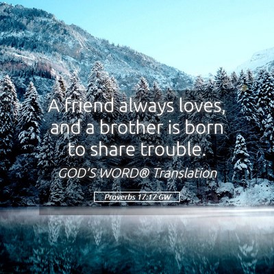Picture 05 - Proverbs 17:17 GW - A friend always loves, and a brother is born to - Bible Verse Picture