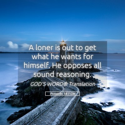 Picture 05 - Proverbs 18:1 GW - A loner is out to get what he wants for himself. - Bible Verse Picture