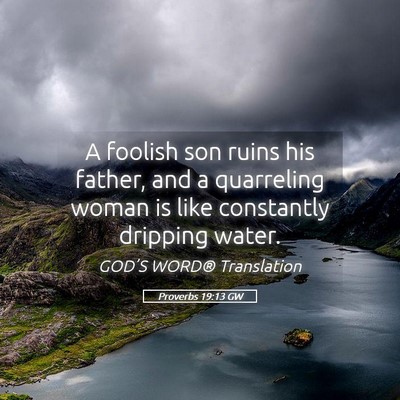Picture 05 - Proverbs 19:13 GW - A foolish son ruins his father, and a quarreling - Bible Verse Picture