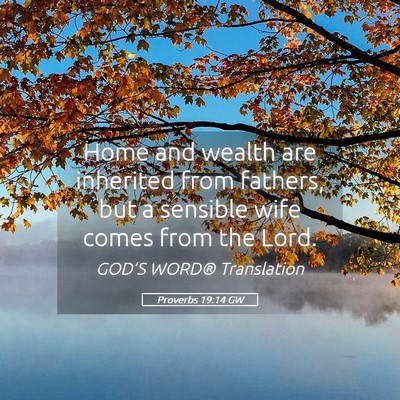 Picture 05 - Proverbs 19:14 GW - Home and wealth are inherited from fathers, but a - Bible Verse Picture