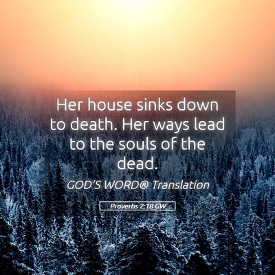 Picture 05 - Proverbs 2:18 GW - Her house sinks down to death. Her ways lead to - Bible Verse Picture