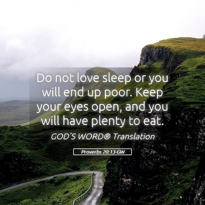 Picture 05 - Proverbs 20:13 GW - Do not love sleep or you will end up poor. Keep - Bible Verse Picture