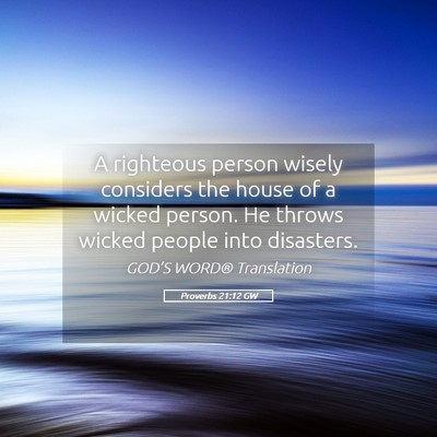Picture 05 - Proverbs 21:12 GW - A righteous person wisely considers the house of - Bible Verse Picture