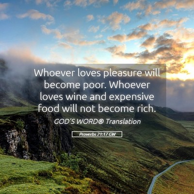 Picture 05 - Proverbs 21:17 GW - Whoever loves pleasure will become poor. Whoever - Bible Verse Picture