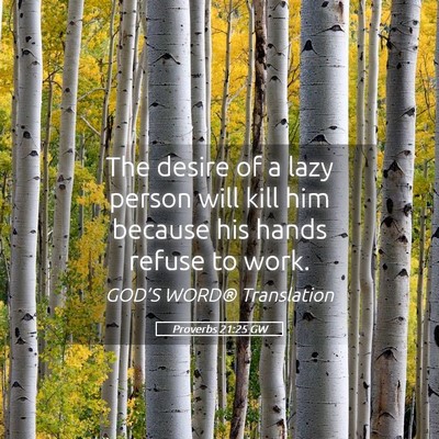 Picture 05 - Proverbs 21:25 GW - The desire of a lazy person will kill him because - Bible Verse Picture
