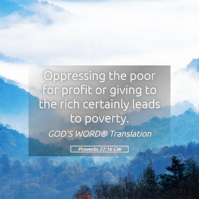 Picture 05 - Proverbs 22:16 GW - Oppressing the poor for profit or giving to the - Bible Verse Picture