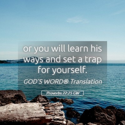 Picture 05 - Proverbs 22:25 GW - or you will learn his ways and set a trap for - Bible Verse Picture